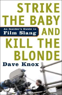 Colpisci il bambino e uccidi la bionda: Guida per addetti ai lavori allo slang cinematografico - Strike the Baby and Kill the Blonde: An Insider's Guide to Film Slang