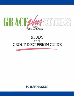 Guida allo studio e alla discussione di gruppo di Grace Plus Nothing - Grace Plus Nothing Study and Group Discussion Guide