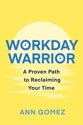 Il guerriero della giornata lavorativa: Un percorso collaudato per recuperare il proprio tempo - Workday Warrior: A Proven Path to Reclaiming Your Time