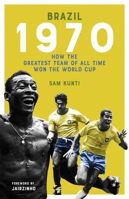 Il Brasile del 1970: Come la più grande squadra di tutti i tempi ha vinto la Coppa del Mondo - The Brazil 1970: How the Greatest Team of All Time Won the World Cup
