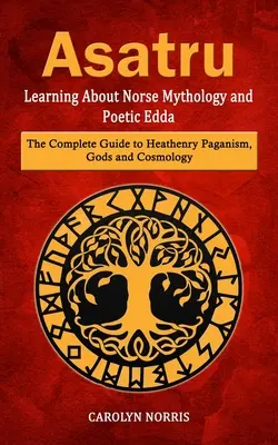 Asatru: Conoscere la mitologia norrena e l'Edda poetica (Guida completa al paganesimo, agli dei e alla cosmologia) - Asatru: Learning About Norse Mythology and Poetic Edda (The Complete Guide to Heathenry Paganism, Gods and Cosmology)