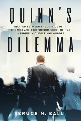 Il dilemma di Quinn: Intrappolato tra il Dipartimento di Giustizia, la mafia e un famigerato sindacato porta intrighi, violenza e omicidi - Quinn's Dilemma: Trapped Between the Justice Dept., the Mob and a Notorious Union Brings Intrigue, Violence and Murder
