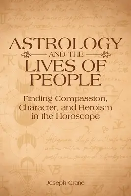 L'astrologia e la vita delle persone: Trovare compassione, carattere ed eroismo nell'oroscopo - Astrology and the Lives of People: Finding Compassion, Character, and Heroism in the Horoscope