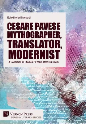 Cesare Pavese mitografo, traduttore, modernista: Una raccolta di studi a 70 anni dalla sua morte - Cesare Pavese Mythographer, Translator, Modernist: A Collection of Studies 70 Years after His Death