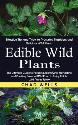 Piante selvatiche commestibili: Consigli e trucchi efficaci per procurarsi piante selvatiche nutrienti e deliziose (The Ultimate Guide to Foraging, Identifyi - Edible Wild Plants: Effective Tips and Tricks to Procuring Nutritious and Delicious Wild Plants (The Ultimate Guide to Foraging, Identifyi
