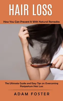 Perdita di capelli: come prevenirla con rimedi naturali (La guida definitiva e i consigli più semplici per superare la perdita di capelli post-partum) - Hair Loss: How You Can Prevent It With Natural Remedies (The Ultimate Guide and Easy Tips on Overcoming Postpartum Hair Loss)