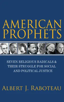 Profeti americani: Sette radicali religiosi e la loro lotta per la giustizia sociale e politica - American Prophets: Seven Religious Radicals and Their Struggle for Social and Political Justice