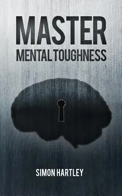 Padroneggiare la forza mentale - Master Mental Toughness