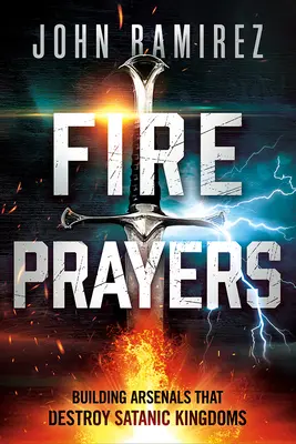 Preghiere di fuoco: Costruire arsenali che distruggono i regni satanici - Fire Prayers: Building Arsenals That Destroy Satanic Kingdoms
