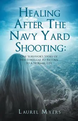Guarire dopo la sparatoria al Navy Yard: La storia di una sopravvissuta che lotta per tornare a una vita normale - Healing After The Navy Yard Shooting: One Survivor's Story of Her Struggle to Return to a Normal Life