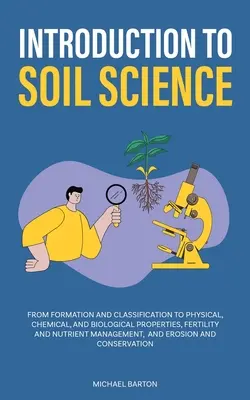 Introduzione alla scienza del suolo: Dalla formazione e classificazione alle proprietà fisiche, chimiche e biologiche, alla gestione della fertilità e dei nutrienti, - Introduction to Soil Science: From Formation and Classification to Physical, Chemical, and Biological Properties, Fertility and Nutrient Management,