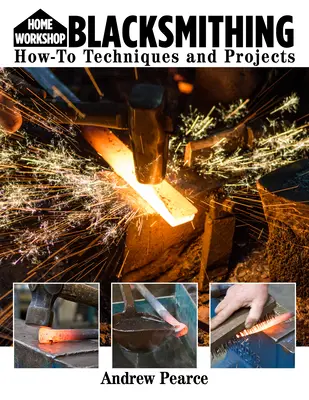 Home Workshop Fabbri per principianti: Tecniche e progetti per la realizzazione di un'opera di fabbro - Home Workshop Blacksmithing for Beginners: How-To Techniques and Projects