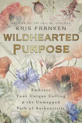 Wildhearted Purpose: Abbraccia la tua vocazione unica e il sentiero non battuto dell'autenticità - Wildhearted Purpose: Embrace Your Unique Calling & the Unmapped Path of Authenticity