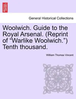Woolwich. Guida all'Arsenale Reale. (Ristampa di Warlike Woolwich.) Decimo migliaio. - Woolwich. Guide to the Royal Arsenal. (Reprint of Warlike Woolwich.) Tenth Thousand.