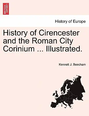 Storia di Cirencester e della città romana Corinium ... Illustrato. - History of Cirencester and the Roman City Corinium ... Illustrated.