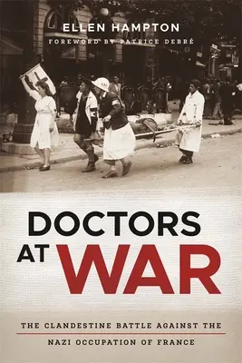 Medici in guerra: la battaglia clandestina contro l'occupazione nazista della Francia - Doctors at War: The Clandestine Battle Against the Nazi Occupation of France