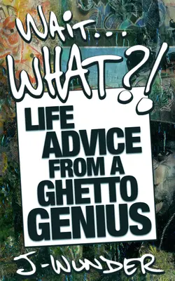 Aspetta... Cosa? Consigli di vita da un genio del ghetto - Wait ... What?!: Life Advice from a Ghetto Genius