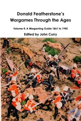 Donald Featherstones Wargames Through the Ages Volume 4: Una guida al gioco d'azzardo dal 1861 al 1945 - Donald Featherstones Wargames Through the Ages Volume 4: A Wargaming Guide 1861 to 1945