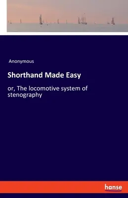 Stenografia facile: ovvero, il sistema locomotore di stenografia - Shorthand Made Easy: or, The locomotive system of stenography