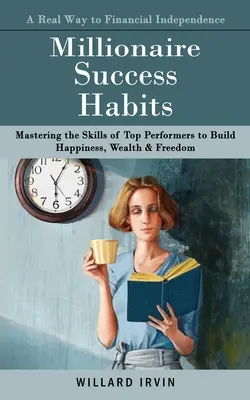 Abitudini di successo milionario: Una via reale per l'indipendenza finanziaria - Millionaire Success Habits: A Real Way to Financial Independence