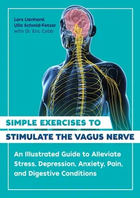 Semplici esercizi per stimolare il nervo vago: Una guida illustrata per alleviare lo stress, la depressione, l'ansia, il dolore e le condizioni digestive - Simple Exercises to Stimulate the Vagus Nerve: An Illustrated Guide to Alleviate Stress, Depression, Anxiety, Pain, and Digestive Conditions