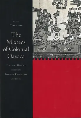 I Mixtechi dell'Oaxaca coloniale: Storia dei nudzahui, dal XVI al XVIII secolo - The Mixtecs of Colonial Oaxaca: Nudzahui History, Sixteenth Through Eighteenth Centuries