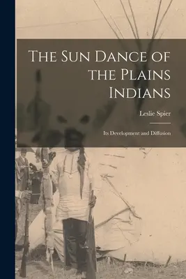 La danza del sole degli indiani delle pianure: Il suo sviluppo e la sua diffusione - The Sun Dance of the Plains Indians: Its Development and Diffusion