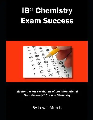 Successo dell'esame di chimica Ib: Padroneggiare il vocabolario chiave dell'esame di Chimica del Baccalaureato Internazionale - Ib Chemistry Exam Success: Master the Key Vocabulary of the International Baccalaureate Exam in Chemistry