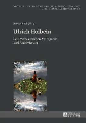 Ulrich Holbein: Sein Werk Zwischen Avantgarde Und Archivierung (L'opera di Holbein tra avanguardia e archiviazione) - Ulrich Holbein: Sein Werk Zwischen Avantgarde Und Archivierung