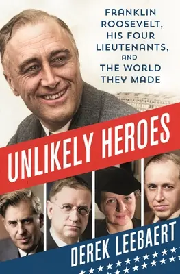 Eroi improbabili: Franklin Roosevelt, i suoi quattro luogotenenti e il mondo che hanno creato - Unlikely Heroes: Franklin Roosevelt, His Four Lieutenants, and the World They Made