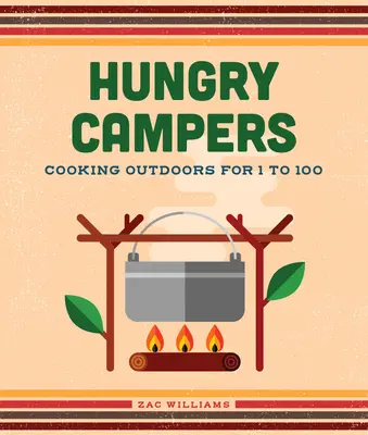Campeggiatori affamati, nuova edizione: Cucinare all'aperto da 1 a 100 persone - Hungry Campers, New Edition: Cooking Outdoors for 1 to 100