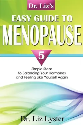 La guida facile alla menopausa della dottoressa Liz: 5 semplici passi per riequilibrare gli ormoni e sentirsi di nuovo se stesse - Dr. Liz's Easy Guide to Menopause: 5 Simple Steps to Balancing Your Hormones and Feeling Like Yourself Again