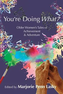 Cosa stai facendo? Racconti di donne anziane su successi e avventure - You're Doing What?: Older Women's Tales of Achievement and Adventure
