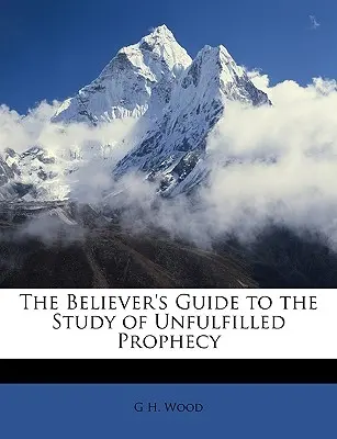 La guida del credente allo studio della profezia irrealizzata - The Believer's Guide to the Study of Unfulfilled Prophecy