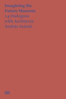 Immaginare il museo del futuro: 21 dialoghi con gli architetti - Imagining the Future Museum: 21 Dialogues with Architects
