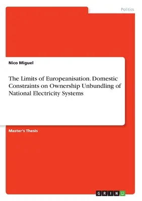 I limiti dell'europeizzazione. Vincoli nazionali alla separazione proprietaria dei sistemi elettrici nazionali - The Limits of Europeanisation. Domestic Constraints on Ownership Unbundling of National Electricity Systems