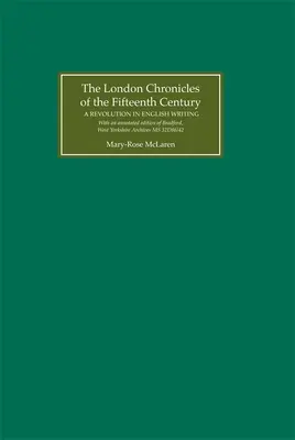 Le cronache londinesi del XV secolo: A Revolution in English Writing. with an Annotated Edition of Bradford, West Yorkshire Archives MS 32d - The London Chronicles of the Fifteenth Century: A Revolution in English Writing. with an Annotated Edition of Bradford, West Yorkshire Archives MS 32d