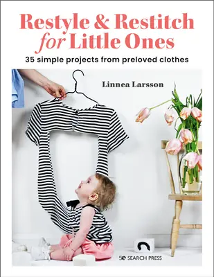 Restyle & Restitch per i più piccoli: 30 semplici progetti a partire da abiti usati - Restyle & Restitch for Little Ones: 30 Simple Projects from Preloved Clothes