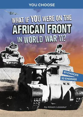 E se fossi stato sul fronte africano nella Seconda Guerra Mondiale? Un'avventura storica interattiva - What If You Were on the African Front in World War II?: An Interactive History Adventure