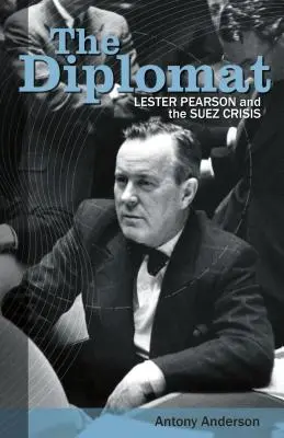 Il diplomatico: Lester Pearson e la crisi di Suez - The Diplomat: Lester Pearson and the Suez Crisis