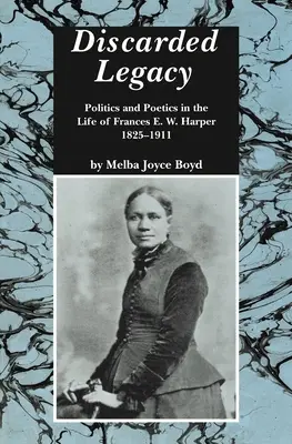 L'eredità scartata: Politica e poetica nella vita di Frances E. W. Harper, 1825-1911 - Discarded Legacy: Politics and Poetics in the Life of Frances E. W. Harper, 1825-1911