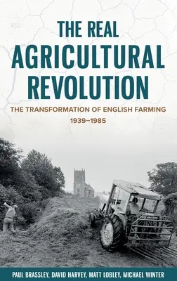 La vera rivoluzione agricola: La trasformazione dell'agricoltura inglese, 1939-1985 - The Real Agricultural Revolution: The Transformation of English Farming, 1939-1985