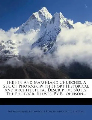 The Fen and Marshland Churches, a Ser. of Photogr., with Short Historical and Architectural Descriptive Notes. the Photogr. Illustr. di E. Johnson... - The Fen and Marshland Churches, a Ser. of Photogr., with Short Historical and Architectural Descriptive Notes. the Photogr. Illustr. by E. Johnson...