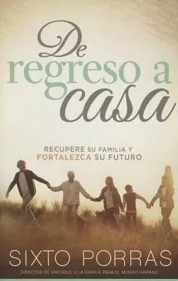 di Regreso a Casa: Recuperare la famiglia e rafforzare il futuro - de Regreso a Casa: Recupere Su Familia Y Fortalezca Su Futuro