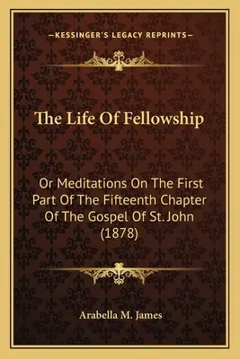 La vita di amicizia: O meditazioni sulla prima parte del quindicesimo capitolo del Vangelo di San Giovanni (1878) - The Life Of Fellowship: Or Meditations On The First Part Of The Fifteenth Chapter Of The Gospel Of St. John (1878)
