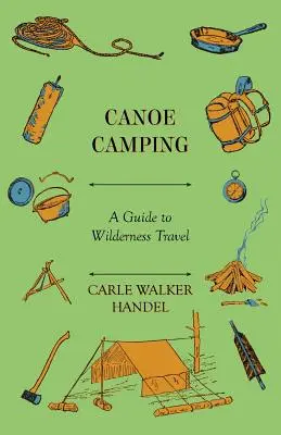 Campeggio in canoa - Guida ai viaggi in natura - Canoe Camping - A Guide to Wilderness Travel