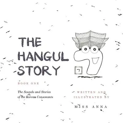 Il libro della storia dell'Hangul 1: i suoni e le storie delle consonanti coreane - The Hangul Story Book 1: The Sounds and Stories of the Korean Consonants