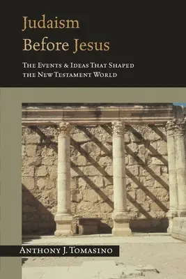 Il giudaismo prima di Gesù: Gli eventi e le idee che hanno plasmato il mondo del Nuovo Testamento - Judaism Before Jesus: The Events and Ideas That Shaped the New Testament World