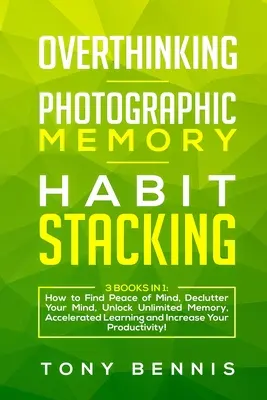 Sovrappensiero, Memoria fotografica, Accatastamento delle abitudini: 3 libri in 1: come trovare la pace mentale, decomprimere la mente, sbloccare la memoria illimitata, accelerare il processo di apprendimento. - Overthinking, Photographic Memory, Habit Stacking: 3 Books in 1: How to Find Peace of Mind, Declutter Your Mind, Unlock Unlimited Memory, Accelerated