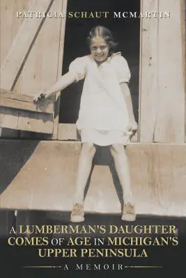 La figlia di un boscaiolo diventa maggiorenne nell'Upper Peninsula del Michigan: Un libro di memorie - A Lumberman's Daughter Comes Of Age In Michigan's Upper Peninsula: A Memoir